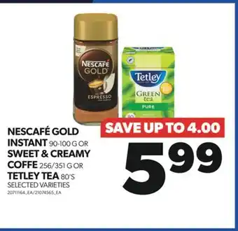 Real Canadian Superstore NESCAFE GOLD INSTANT, 90-100 G OR SWEET & CREAMY COFFEE, 256-351 G OR TETLEY TEA, 80'S offer