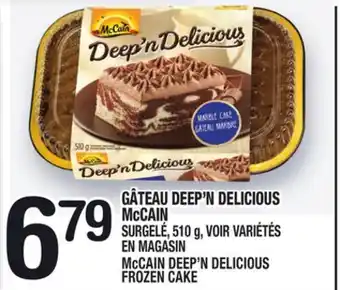 Marche Ami GÂTEAU DEEP'N DELICIOUS McCAIN | McCAIN DEEP'N DELICIOUS FROZEN CAKE offer