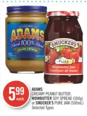 Shoppers Drug Mart ADAMS CREAMY PEANUT BUTTER, WOWBUTTER SOY SPREAD (500g) or SMUCKER'S PURE JAM (500mL) offer