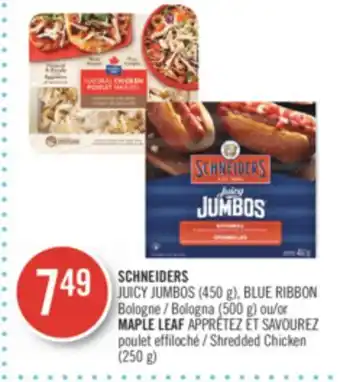 Pharmaprix SCHNEIDERS JUICY JUMBOS (450 g), BLUE RIBBON Bologna (500 g) or MAPLE LEAF Shredded Chicken (250 g) offer