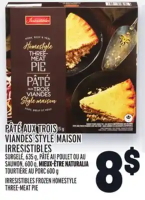 Metro PÂTÉ AUX TROIS VIANDES STYLE MAISON IRRESISTIBLES | IRRESISTIBLES FROZEN HOMESTYLE THREE-MEAT PIE offer