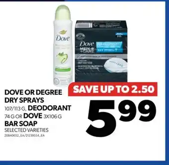 Real Canadian Superstore DOVE OR DEGREE DRY SPRAYS 107/113 G, DEODORANT 74 G OR DOVE 3X106 G BAR SOAP offer