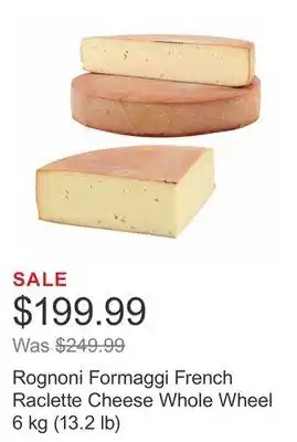 Costco Rognoni Formaggi French Raclette Cheese Whole Wheel 6 kg (13.2 lb) offer