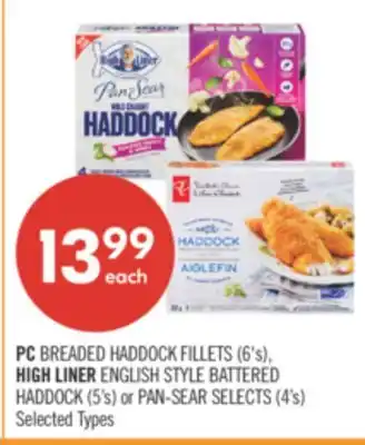Shoppers Drug Mart PC BREADED HADDOCK FILLETS (6's), HIGH LINER ENGLISH STYLE BATTERED HADDOCK (5's) or PAN-SEAR SELECTS (4's) offer