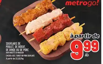 Metro SOUVLAKIS DE POULET, DE BOEUF, DE DINDE OU DE PORC | CHICKEN, BEEF, TURKEY OR PORK SOUVLAKIS offer