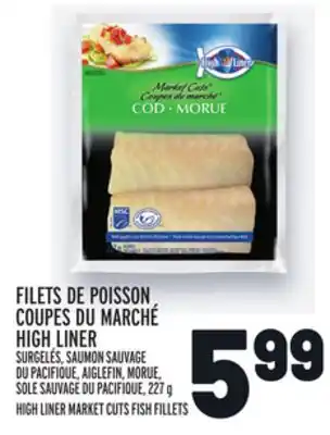 Metro FILETS DE POISSON COUPES DU MARCHÉ HIGH LINER |HIGH LINER MARKET CUTS FISH FILLETS offer