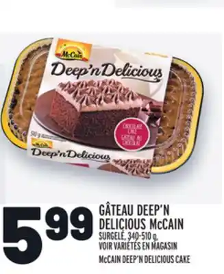 Metro GÂTEAU DEEP'N DELICIOUS MCCAIN | MCCAIN DEEP'N DELICIOUS CAKE offer