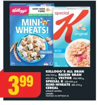 No Frills KELLOGG'S ALL BRAN, 450/525 g, RAISIN BRAN, 425/451 g, VECTOR, 306/400 g, SPECIAL K, 320-435 g or MINI-WHEATS, 405-510 g CERE offer