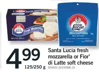 Fortinos SANTA LUCIA FRESH MOZZARELLA OR FIOR' DI LATTE SOFT CHEESE 125/250 g offer