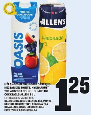 Provigo MÉLANGES DE JUS 100% OASIS, NECTAR DEL MONTE, HYDRAFRUIT, THÉ ARIZONA 960 ML OU JUS OU COCKTAILS ALLEN'S 1 L offer