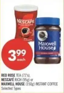 Shoppers Drug Mart RED ROSE TEA (72's). NESCAFÉ RICH (95g) or MAXWELL HOUSE (150g) INSTANT COFFEE offer