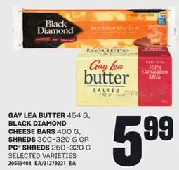 Loblaws GAY LEA BUTTER, 454 G, BLACK DIAMOND CHEESE BARS, 400 G, SHREDS 300-320 G OR PC SHREDS, 250-320 G offer