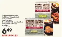 Longo's Greenfield Raised Without Antibiotics Wiener, Smoked Sausage orBacon 200-375g pkg or Greenfield RWA Frozen Breakfast Sausage offer