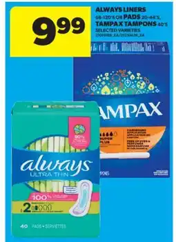 Real Canadian Superstore ALWAYS LINERS, 68-120' S OR PADS ,20-44' S, TAMPAX TAMPONS, 40' S offer
