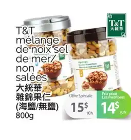 T&T Supermarket T&T MÉLANGE DE NOIX SEL DE MER/ NON SALÉES, 800g offer