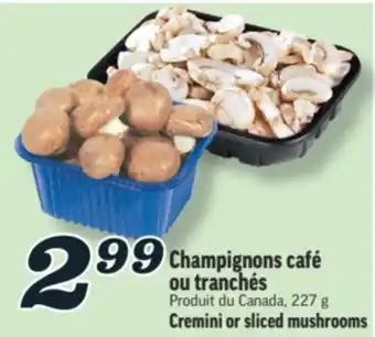 Marché Richelieu CHAMPIGNONS CAFÉ OU TRANCHÉS | CREMINI OR SLICED MUSHROOMS offer