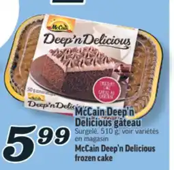 Marché Richelieu MCCAIN DEEP'N DELICIOUS GÂTEAU | MCCAIN DEEP'N DELICIOUS FROZEN CAKE offer