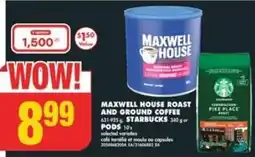 No Frills MAXWELL HOUSE ROAST AND GROUND COFFEE 631-925 STARBUCKS 340 g or PODS 10% offer
