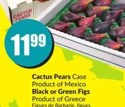 Chalo FreshCo Cactus Pears Case Product of Mexico Black or Green Figs Product of Greece offer