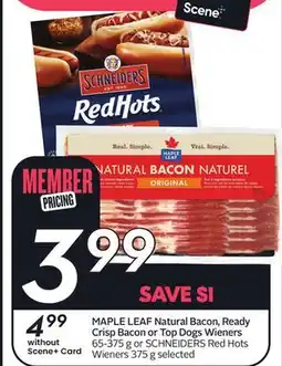 Sobeys MAPLE LEAF Natural Bacon, Ready Crisp Bacon or Top Dogs Wieners 65-375 g or SCHNEIDERS Red Hots Wieners 375 offer