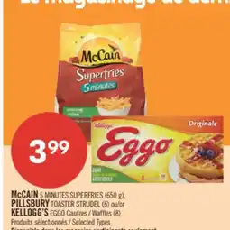 Pharmaprix McCAIN 5 MINUTES SUPERFRIES (650 g), PILLSBURY TOASTER STRUDEL (6) or KELLOGG'S EGGO Waffles (8) offer