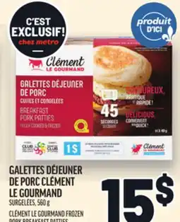 Metro GALETTES DÉJEUNER DE PORC CLÉMENT LE GOURMAND | CLÉMENT LE GOURMAND FROZEN PORK BREAKFAST PATTIES offer