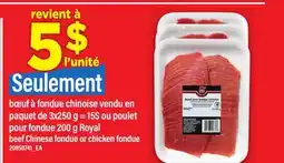 Maxi BŒUF À FONDUE CHINOISE VENDU EN PAQUET DE, 3X250 G = 15$ OU POULET POUR FONDUE, 200 G ROYAL offer