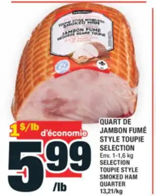 Super C QUART DE JAMBON FUMÉ STYLE TOUPIE SELECTION | SELECTION TOUPIE STYLE SMOKED HAM QUARTER offer