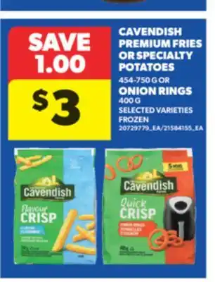 Real Canadian Superstore CAVENDISH PREMIUM FRIES OR SPECIALTY POTATOES 454-750 G OR ONION RINGS 400 G offer