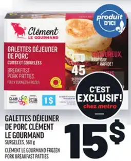 Metro GALETTES DÉJEUNER DE PORC CLÉMENT LE GOURMAND | CLÉMENT LE GOURMAND FROZEN PORK BREAKFAST PATTIES offer