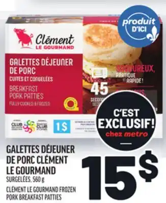 Metro GALETTES DÉJEUNER DE PORC CLÉMENT LE GOURMAND | CLÉMENT LE GOURMAND FROZEN PORK BREAKFAST PATTIES offer