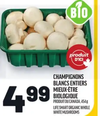 Metro 449999 CHAMPIGNONS BLANCS ENTIERS MIEUX-ÊTRE | LIFE SMART ORGANIC WHOLE WHITE MUSHROOMS offer