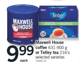 Fortinos MAXWELL HOUSE COFFEE 631-900 G OR TETLEY TEA 216'S offer