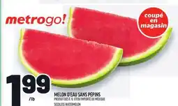 Metro MELON D'EAU SANS PÉPINS | SEEDLESS WATERMELON offer