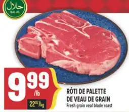 Marché Adonis RÔTI DE PALETTE DE VEAU DE GRAIN | FRESH GRAIN VEAL BLADE ROAST offer