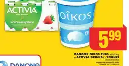 No Frills DANONE OIKOS TUBS 650/750 G OR ACTIVIA DRINKS 8' S YOGURT offer