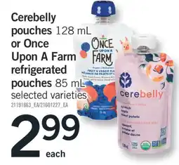 Fortinos CEREBELLY POUCHES 128 ML OR ONCE UPON A FARM REFRIGERATED POUCHES 85 ML offer