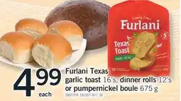 Fortinos FURLANI TEXAS GARLIC TOAST 16' S, DINNER ROLLS 12' S OR PUMPERNICKEL BOULE 675 G offer