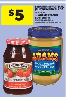 Real Canadian Superstore SMUCKER'S FRUIT JAM, JELLY OR MARMALADE 310/500 ML OR ADAMS PEANUT BUTTER 500 G offer