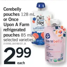 Fortinos CEREBELLY POUCHES 128 ML OR ONCE UPON A FARM REFRIGERATED POUCHES 85 ML offer