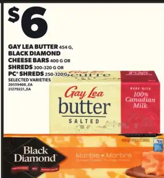 Loblaws GAY LEA BUTTER 454G, BLACK DIAMOND CHEESE BARS 400G OR SHREDS 300-320G OR PC SHREDS 250-320G offer