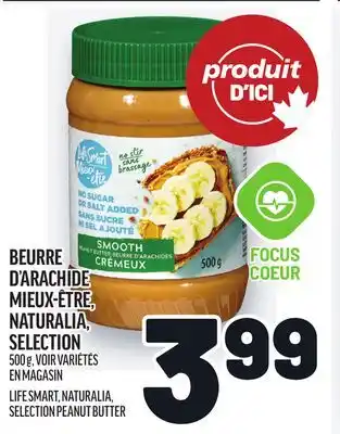 Metro BEURRE D'ARACHIDE MIEUX-ÊTRE, NATURALIA, | LIFE SMART, NATURALIA, SELECTION PEANUT BUTTER offer