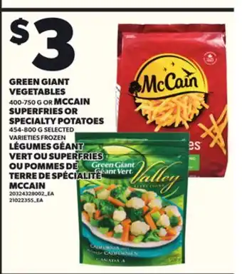 Independent Grocer GREEN GIANT VEGETABLES 400-750 G OR MCCAIN 400-750 SUPERFRIES OR SPECIALTY POTATOES 454-800 G offer