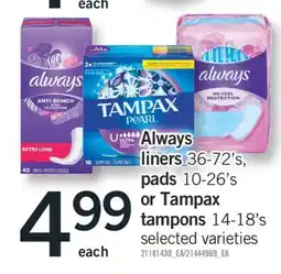 Fortinos ALWAYS LINERS 36-72'S, PADS 10-26'S OR TAMPAX TAMPONS, 14-18's offer