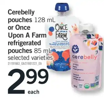 Fortinos CEREBELLY POUCHES 128 ML OR ONCE UPON A FARM REFRIGERATED POUCHES,85 ML offer