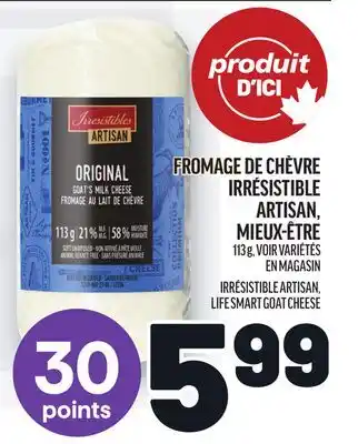 Metro FROMAGE DE CHÈVRE FROMAGE IRRÉSISTIBLE | LIFE SMART GOAT CHEESE offer