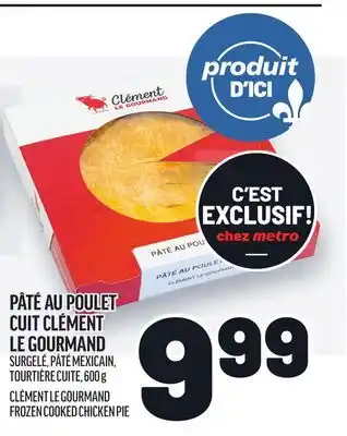 Metro PÂTÉ AU POULET CUIT CLÉMENT LE GOURMAND | CLÉMENT LE GOURMAND FROZEN COOKED CHICKEN PIE offer