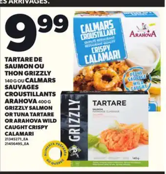 Provigo TARTARE DE SAUMON OU THON GRIZZLY 140 G OU CALMARS SAUVAGES CROUSTILLANTS ARAHOVA 400G offer