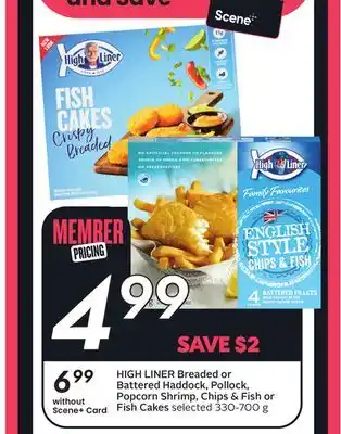 Sobeys HIGH LINER Breaded or Battered Haddock, Pollock, Popcorn Shrimp, Chips & Fish or Fish Cakes offer