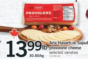 Fortinos ARLA HAVARTI OR SAPUTO PROVOLONE CHEESE offer